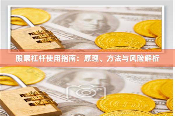 股票杠杆使用指南：原理、方法与风险解析